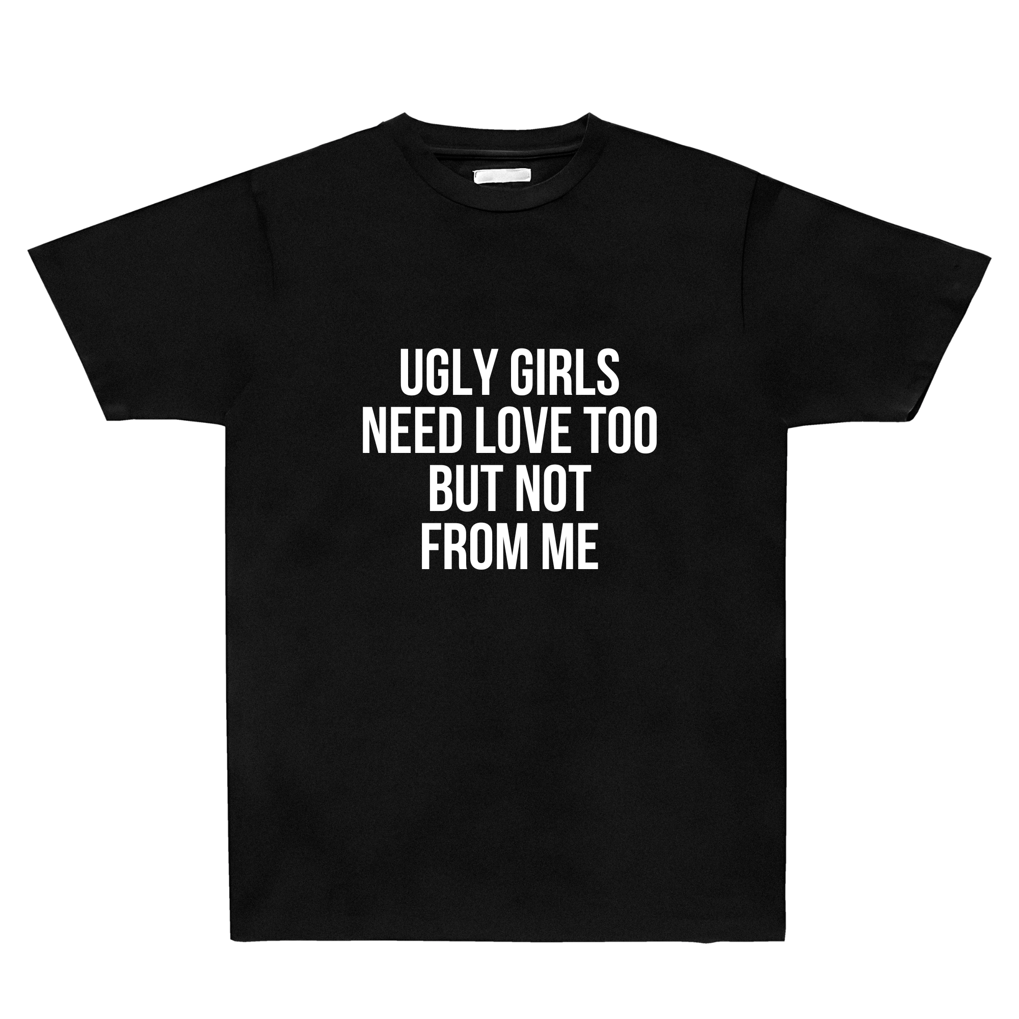 Ugly Girls Need Love Too Tee